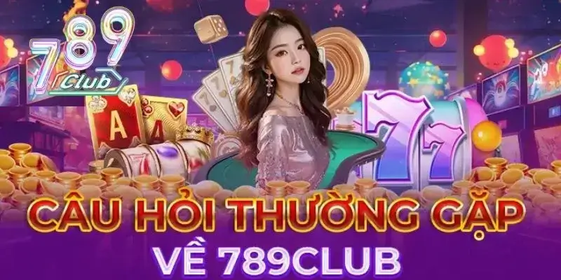 Các câu hỏi thường gặp tại 789Club khi tham gia chơi